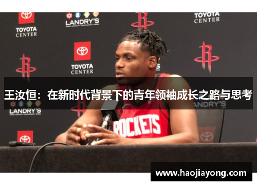 王汝恒：在新时代背景下的青年领袖成长之路与思考