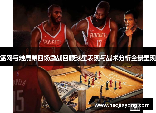 篮网与雄鹿第四场激战回顾球星表现与战术分析全景呈现